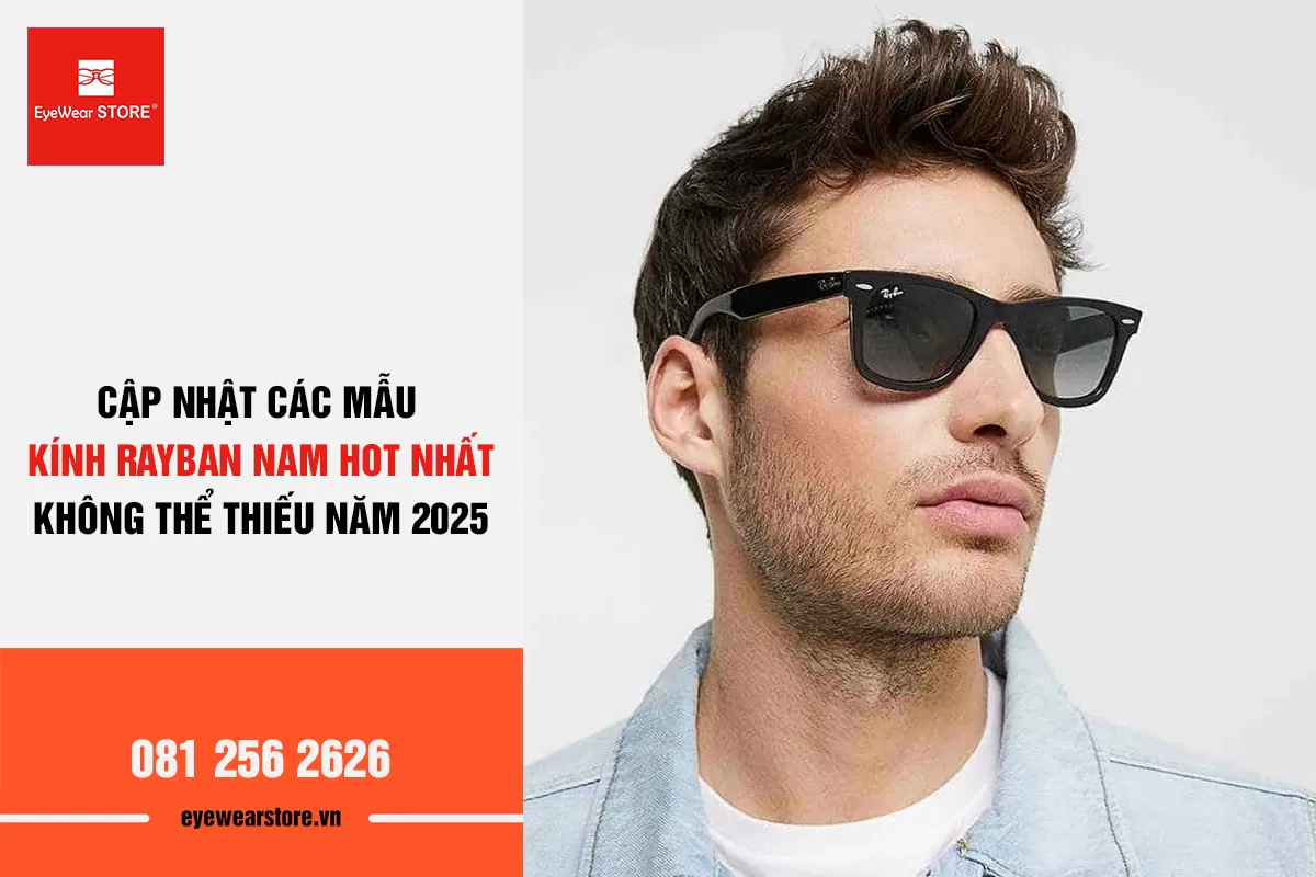 Kính Rayban nam: Cập nhật các mẫu hot trend không thể thiếu năm 2025