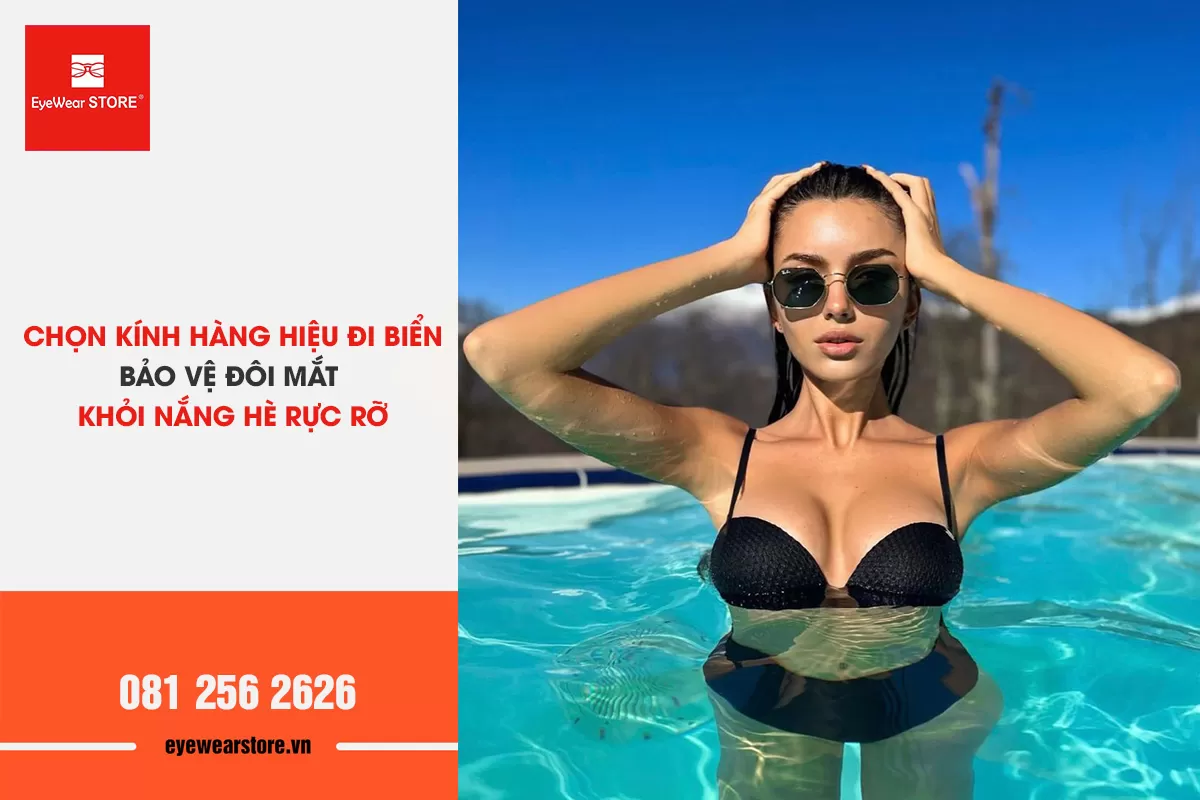 Vì sao cần phải chọn kính hàng hiệu đi biển
