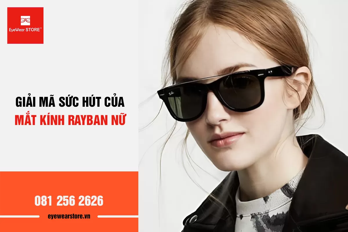 Giải mã sức hút bất tận của mắt kính Rayban nữ dành riêng cho phái đẹp